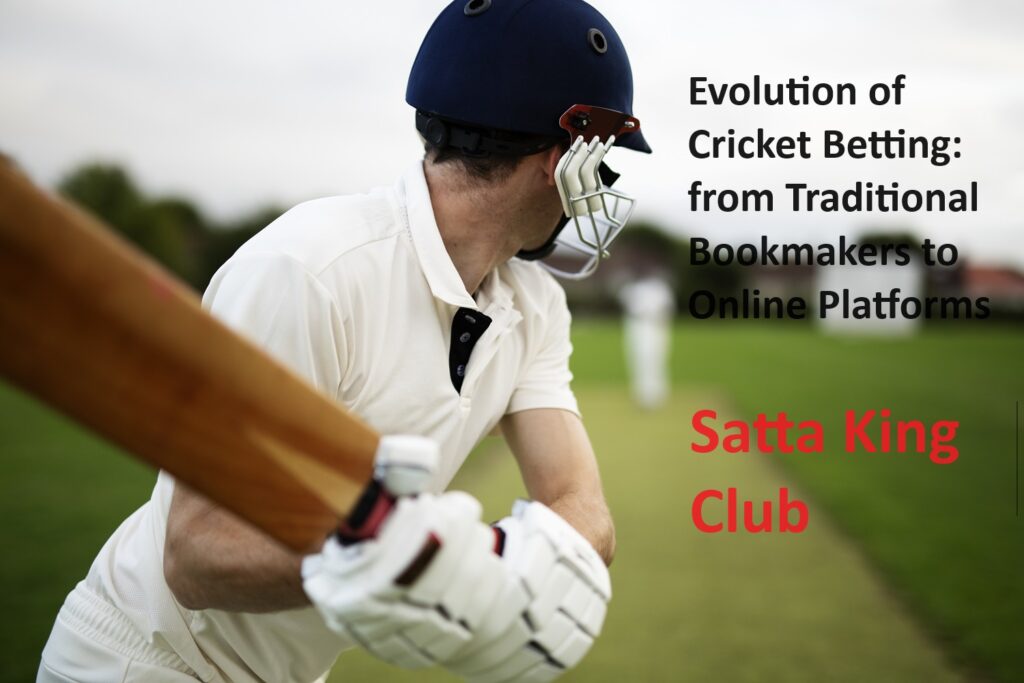 Evolution-of-Cricket-Betting: From Traditional Bookmakers to Online Platforms | Satta King Club